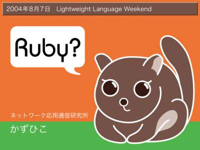 2004年8月7日 Lightweight Language Weekend  Ruby? ネットワーク応用通信研究所  かずひこ