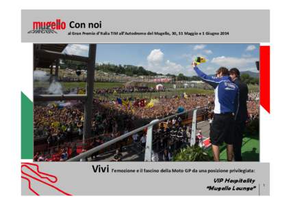 Con noi al Gran Premio d’Italia TIM all’Autodromo del Mugello, 30, 31 Maggio e 1 Giugno 2014 Vivi l’emozione e il fascino della Moto GP da una posizione privilegiata: VIP Hospitality “Mugello Lounge”