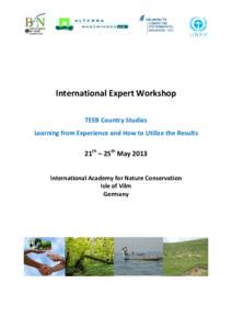 International Expert Workshop TEEB Country Studies Learning from Experience and How to Utilize the Results 21th – 25th May 2013 International Academy for Nature Conservation