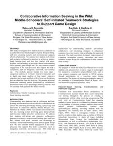 Collaborative Information Seeking in the Wild: Middle-Schoolers’ Self-Initiated Teamwork Strategies to Support Game Design Rebecca B. Reynolds Assistant Professor Department of Library & Information Science