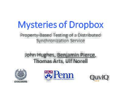 Mysteries of Dropbox Property-Based Testing of a	Distributed Synchronization Service John	Hughes,	Benjamin	Pierce,	 Thomas	Arts,	Ulf	Norell