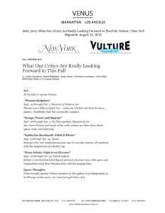    Saltz,	
  Jerry,	
  What	
  Our	
  Critics	
  Are	
  Really	
  Looking	
  Forward	
  to	
  This	
  Fall,	
  Vulture	
  /	
  New	
  York	
   Magazine,	
  August	
  26,	
  2015.	
   	
  