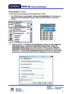 TRIM Tip  Browse Classifications  Primary audience: All users To view ARCS and your branch’s ORCS classifications in TRIM: 1. From TRIM Desktop choose Search > Browse Via Classifications from the menu bar. This br