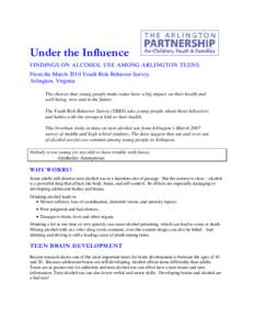 Under the Influence FINDINGS ON ALCOHOL USE AMONG ARLINGTON TEENS From the March 2010 Youth Risk Behavior Survey Arlington, Virginia The choices that young people make today have a big impact on their health and well-bei