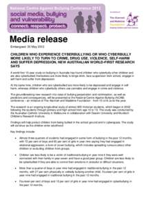 Media release Embargoed: 30 May 2012 CHILDREN WHO EXPERIENCE CYBERBULLYING OR WHO CYBERBULLY MORE LIKELY TO TURN TO CRIME, DRUG USE, VIOLENCE, SELF-HARM AND SUFFER DEPRESSION, NEW AUSTRALIAN WORLD-FIRST RESEARCH