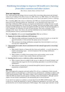 Mobilising knowledge to improve UK health care: learning from other countries and other sectors Huw Davies, Sandra Nutley & Alison Powell Aims and objectives Few would argue that the linkages between research effort, kno