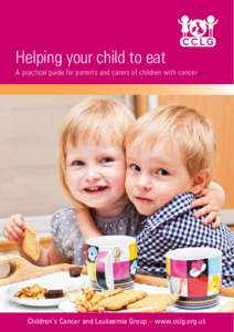 Helping your child to eat A practical guide for parents and carers of children with cancer Children’s Cancer and Leukaemia Group – www.cclg.org.uk  ISBN: 