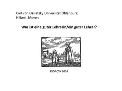Carl von Ossietzky Universität Oldenburg Hilbert Meyer: Was ist eine guter Lehrerin/ein guter Lehrer?  DIDACTA 2014
