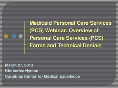 Medicaid Personal Care Services (PCS) Webinar: Overview of Personal Care Services (PCS) Forms and Technical Denials  March 27, 2013