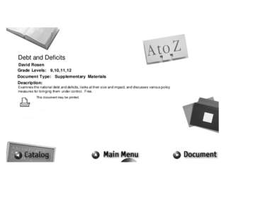 Debt and Deficits David Rosen Grade Levels: 9,10,11,12 Document Type: Supplementary Materials Description: Examines the national debt and deficits, looks at their size and impact, and discusses various policy