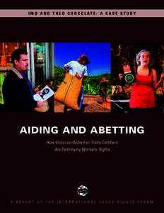 I M O A N D T H E O C H O C O L AT E : A C A S E S T U D Y  AIDING AND ABETTING How Unaccountable Fair Trade Certifiers Are Destroying Workers’ Rights