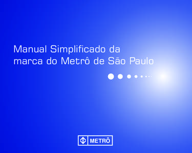 Manual Simplificado da marca do Metrô de São Paulo APRESENTAÇÃO  Em função do número crescente de informações visuais com as quais o contexto urbano