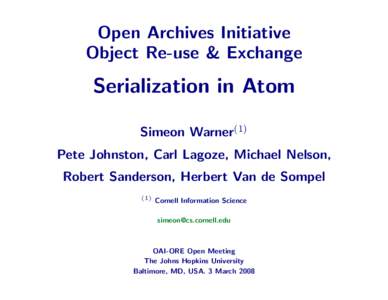 Open Archives Initiative Object Re-use & Exchange Serialization in Atom Simeon Warner(1) Pete Johnston, Carl Lagoze, Michael Nelson,