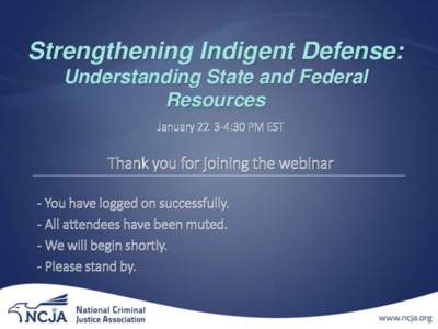 Strengthening Indigent Defense: Understanding State and Federal Resources January[removed]:30 PM EST  Thank you for joining the webinar