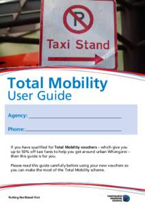 Total Mobility User Guide Agency: Phone: If you have qualified for Total Mobility vouchers – which give you up to 50% off taxi fares to help you get around urban Whängärei –