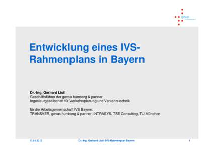 Entwicklung eines IVSRahmenplans in Bayern Dr.-Ing. Gerhard Listl Geschäftsführer der gevas humberg & partner Ingenieurgesellschaft für Verkehrsplanung und Verkehrstechnik für die Arbeitsgemeinschaft IVS Bayern: TRAN