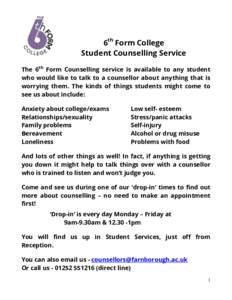 6th Form College Student Counselling Service The 6th Form Counselling service is available to any student who would like to talk to a counsellor about anything that is worrying them. The kinds of things students might co