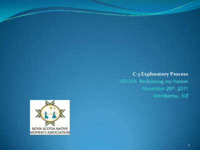 C-3 Exploratory Process NSNWA Reclaiming our Nation November 26th, 2011 Membertou, NS  1