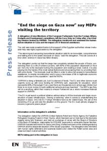 Press release  “End the siege on Gaza now” say MEPs visiting the territory A delegation of nine Members of the European Parliament, from the Foreign Affairs, Budgets and Development committees, left the Gaza Strip on