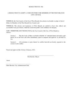 RESOLUTION NO[removed]A RESOLUTION TO ADOPT A CODE OF ETHICS FOR MEMBERS OF THE WEST BRANCH CITY COUNCIL  WHEREAS, the City Council, of the City of West Branch, Iowa deems it advisable to adopt a Code of