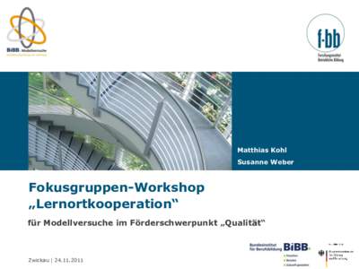 Matthias Kohl Susanne Weber Fokusgruppen-Workshop „Lernortkooperation“ für Modellversuche im Förderschwerpunkt „Qualität“