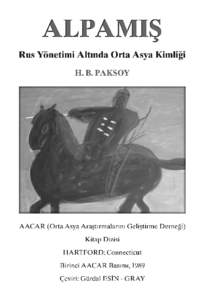 ALPAMIŞ Rus Yönetimi Altında Orta Asya Kimliği H.B. Paksoy AACAR (Orta Asya Araştırmalarını Geliştirme Derneği) Kitap Dizisi HARTFORD; Connecticut