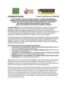 FOR IMMEDIATE RELEASE  Contact: Robin McKinney[removed]FIRST FINANCIAL EDUCATION AND CAPABILITY AWARDS ANNOUNCED BY NONPROFIT MARYLAND CASH CAMPAIGN, MARYLAND COUNCIL ON ECONOMIC