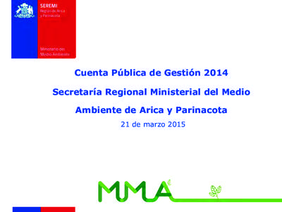Cuenta Pública de Gestión 2014 Secretaría Regional Ministerial del Medio Ambiente de Arica y Parinacota 21 de marzo 2015  VISIÓN	
  