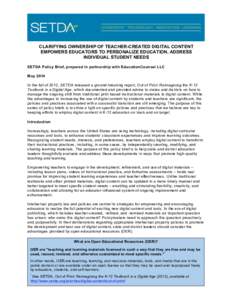 CLARIFYING OWNERSHIP OF TEACHER-CREATED DIGITAL CONTENT EMPOWERS EDUCATORS TO PERSONALIZE EDUCATION, ADDRESS INDIVIDUAL STUDENT NEEDS SETDA Policy Brief, prepared in partnership with EducationCounsel LLC May 2014 In the 