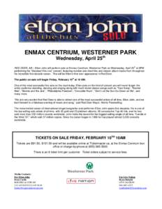 ENMAX CENTRIUM, WESTERNER PARK Wednesday, April 25th RED DEER, AB – Elton John will perform solo at Enmax Centrium, Westerner Park on Wednesday, April 25th at 8PM performing his “Greatest Hits Live” concert, featur