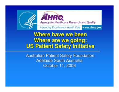 Where have we been Where are we going: US Patient Safety Initiative Australian Patient Safety Foundation Adelaide South Australia October 11, 2006