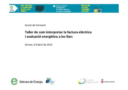 Sessió de formació  Taller de com interpretar la factura elèctrica i avaluació energètica a les llars Girona, 9 d’abril de 2015