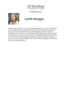 Trustee Emerita  Judith Morgan Judith Morgan served as a Trustee of the Foundation Board for six years, from 2005 to 2011, serving on the Nominating Committee, which she also chaired for three years. She also served on t