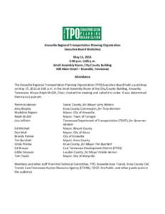 Knoxville Regional Transportation Planning Organization Executive Board Workshop May 15, 2013 3:00 p.m.-5:00 p.m. Small Assembly Room, City County Building 400 Main Street – Knoxville, Tennessee