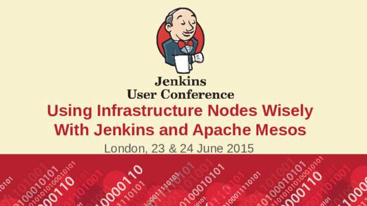 #jenkinsconf  Using Infrastructure Nodes Wisely With Jenkins and Apache Mesos London, 23 & 24 June 2015