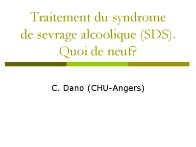 Traitement du syndrome de sevrage alcoolique (SDS). Quoi de neuf? C. Dano (CHU-Angers)  Quoi de neuf?