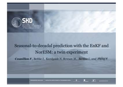 Seasonal-to-decadal prediction with the EnKF and NorESM: a twin experiment Counillon F., Bethke I., Keenlyside N, Bentsen M., Bertino L. and Zheng F. Norwegian Earth System Model (NorESM) Based on NCAR’s Community Ear