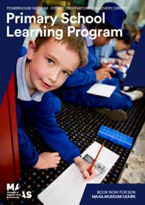 POWERHOUSE MUSEUM ⋅ SYDNEY OBSERVATORY ⋅ DISCOVERY CENTRE  Primary School Learning Program  BOOK NOW FOR 2015