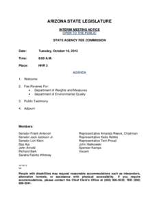ARIZONA STATE LEGISLATURE INTERIM MEETING NOTICE OPEN TO THE PUBLIC STATE AGENCY FEE COMMISSION  Date: