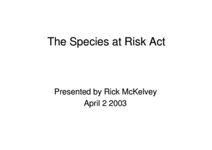 The Species at Risk Act  Presented by Rick McKelvey April[removed]  Why We Need SARA