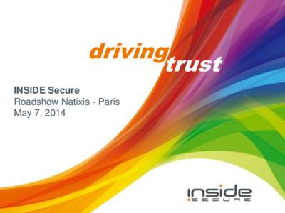 driving trust INSIDE Secure Roadshow Natixis - Paris May 7, 2014