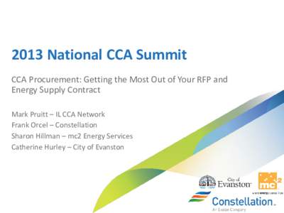 2013 National CCA Summit CCA Procurement: Getting the Most Out of Your RFP and Energy Supply Contract Mark Pruitt – IL CCA Network Frank Orcel – Constellation Sharon Hillman – mc2 Energy Services