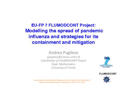 EU-FP 7 FLUMODCONT Project:   Modelling the spread of pandemic influenza and strategies for its containment and mitigation	
   Andrea	
  Pugliese	
  