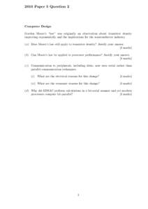 2010 Paper 5 Question 2  Computer Design Gordon Moore’s “law” was originally an observation about transistor density improving exponentially and the implications for the semiconductor industry. (a) Does Moore’s l