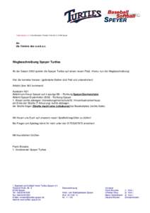 Turtles Speyer e.V. • Geschäftsstelle • Friedrich-Profit-Str. 8 • 67346 Speyer  An die Vereine des s.w.b.s.v.  Wegbeschreibung Speyer Turtles