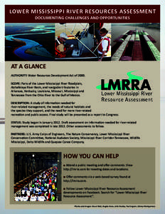 LOWER MISSISSIPPI RIVER RESOURCES ASSESSMENT DOCUMENTING CHALLENGES AND OPPORTUNITIES AT A GLANCE AUTHORITY: Water Resources Development Act of[removed]SCOPE: Parts of the Lower Mississippi River floodplain,