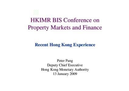 HKIMR BIS Conference on Property Markets and Finance Recent Hong Kong Experience Peter Pang Deputy Chief Executive