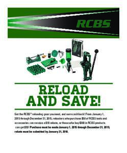 Reload  And Save! Get the RCBS® reloading gear you need, and earn cash back! From January 1, 2015 through December 31, 2015, reloaders who purchase $50 of RCBS tools and accessories can receive a $10 rebate, or those wh