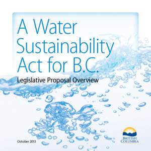 A Water Sustainability Act for B.C. Legislative Proposal Overview  October 2013