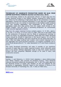 TECHNOLOGY OF AGGREGATE PRODUCTION BASED ON SLAG FROM COPPER ELECTRICAL FURNACE (Gambal and Starowicz, 2010) A new technology related to the appropriate effusion of liquid slag from the copper electrical furnace in the G